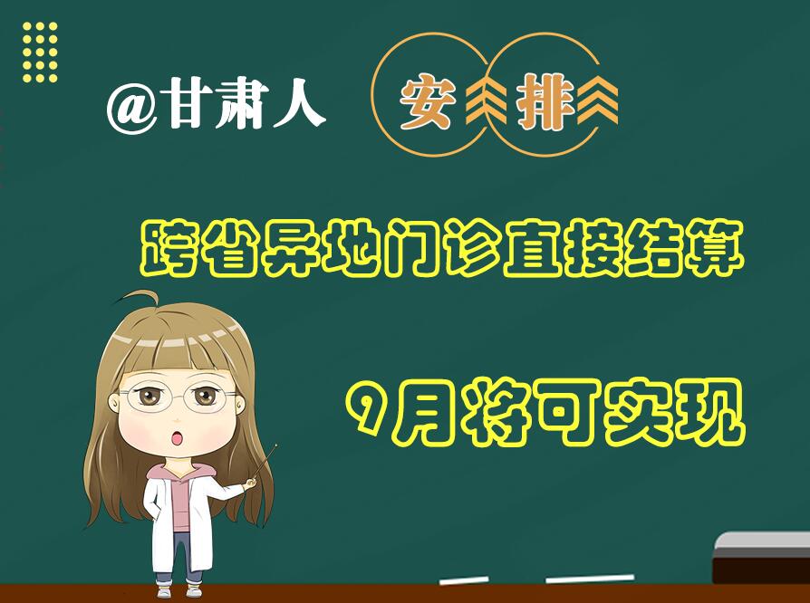 長圖|@甘肅人  安排！跨省異地門診直接結(jié)算9月將可實現(xiàn)
