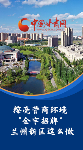 【甘快看·長圖】擦亮營商環(huán)境“金字招牌”蘭州新區(qū)這么做！