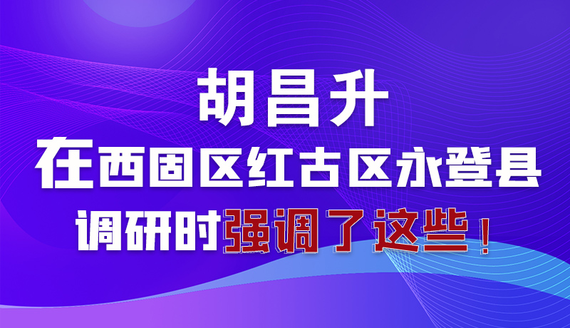 圖解|胡昌升在西固區(qū)紅古區(qū)永登縣調(diào)研時強調(diào)了這些!