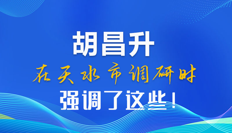 圖解|胡昌升在天水市調(diào)研時(shí)強(qiáng)調(diào)了這些！