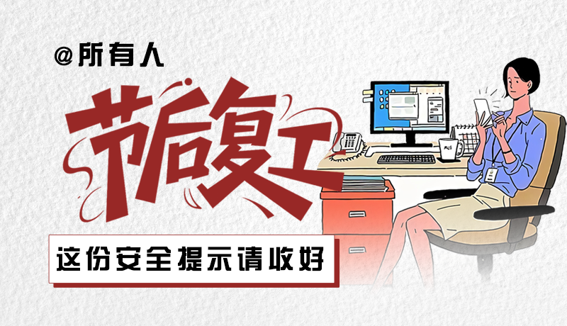 圖解|@所有人：節(jié)后復(fù)工，這份安全提示請(qǐng)收好